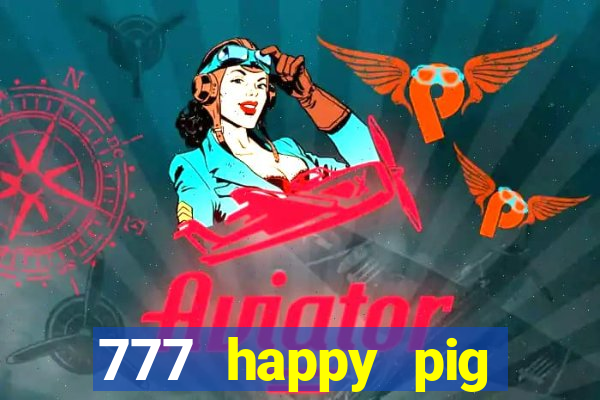 777 happy pig slots casino