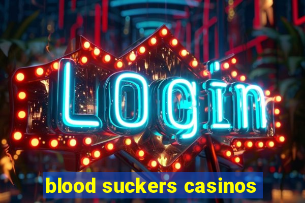 blood suckers casinos