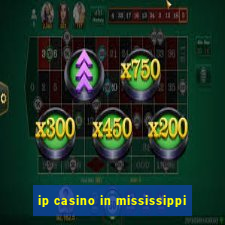 ip casino in mississippi