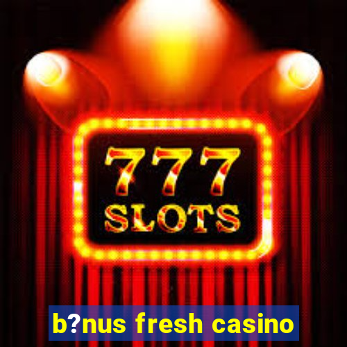 b?nus fresh casino