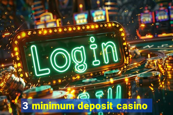 3 minimum deposit casino