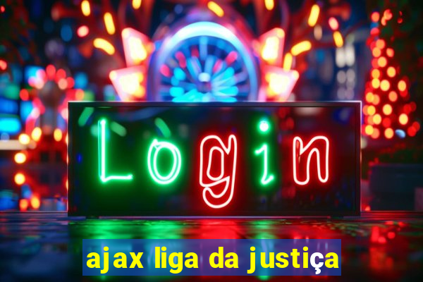 ajax liga da justiça