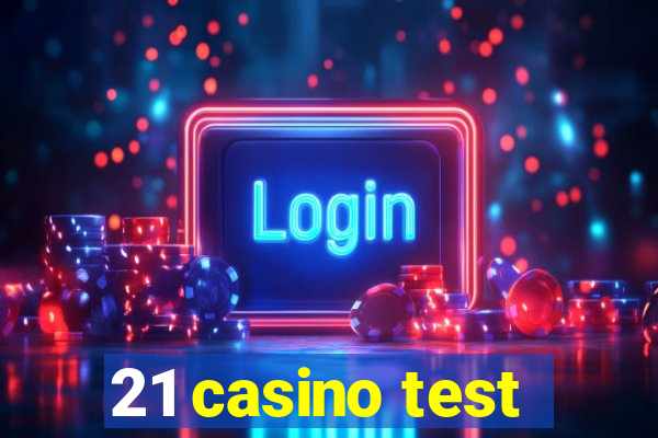 21 casino test