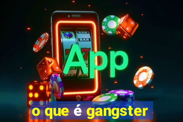 o que é gangster