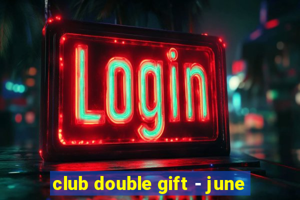 club double gift - june