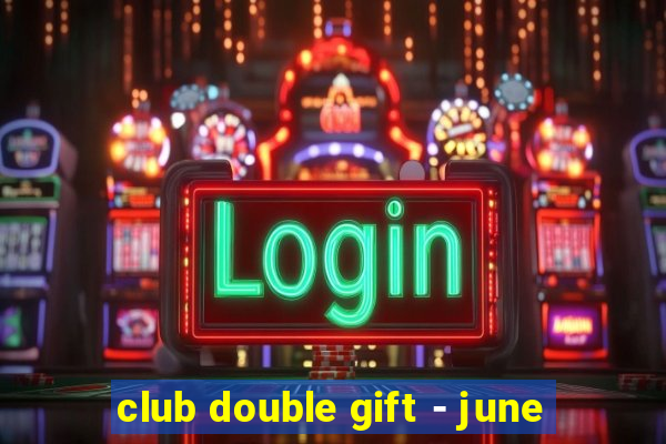 club double gift - june