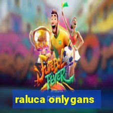 raluca onlygans