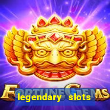 legendary slots casino games