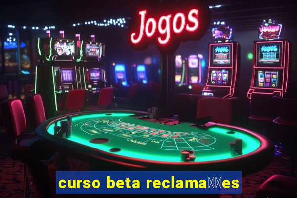 curso beta reclama莽玫es