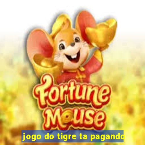 jogo do tigre ta pagando