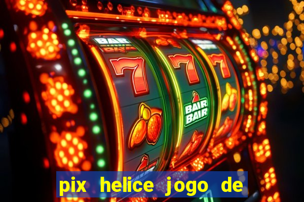 pix helice jogo de ganhar pix