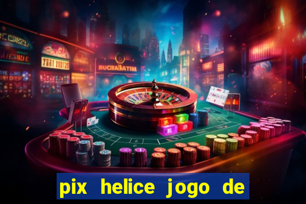 pix helice jogo de ganhar pix