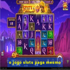 o jogo slots paga mesmo