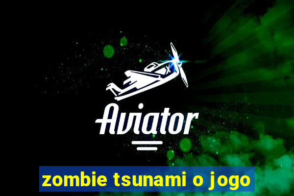 zombie tsunami o jogo