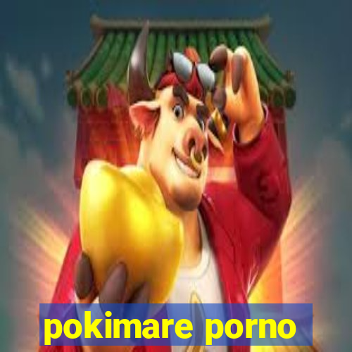 pokimare porno