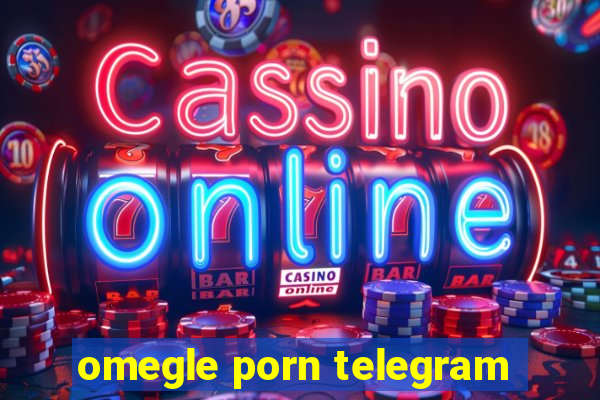 omegle porn telegram