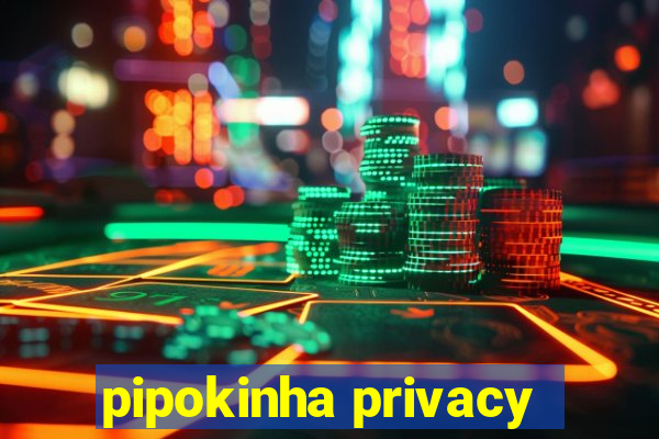 pipokinha privacy