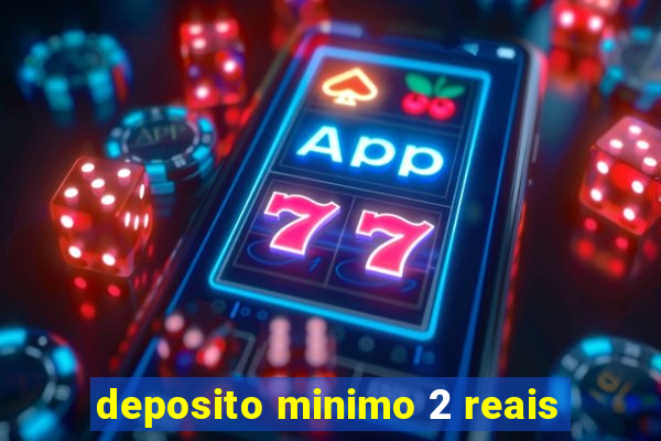 deposito minimo 2 reais