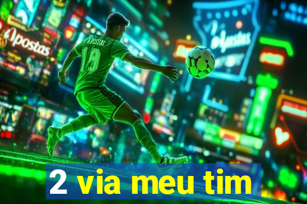 2 via meu tim