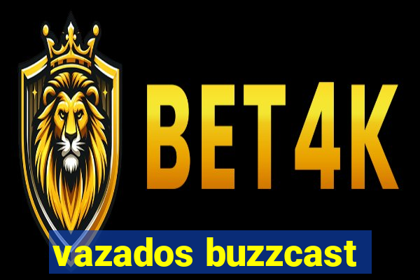 vazados buzzcast