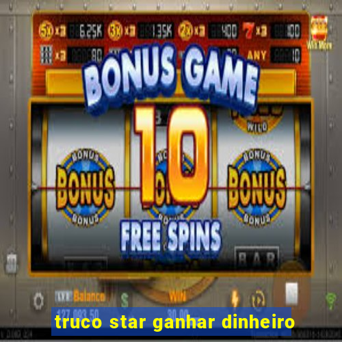 truco star ganhar dinheiro