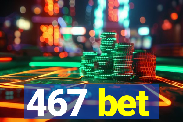 467 bet