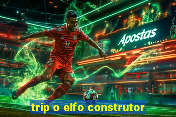 trip o elfo construtor