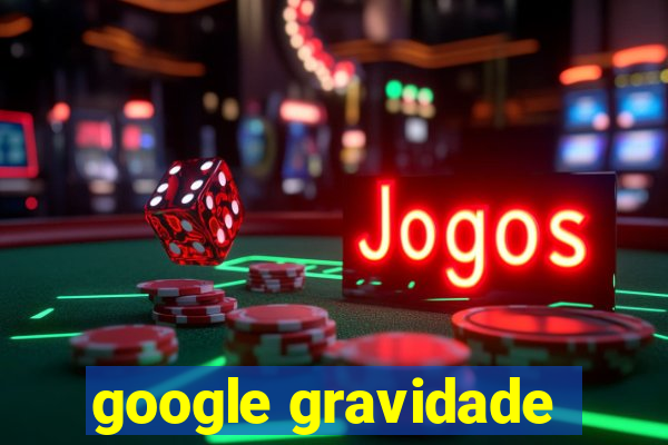 google gravidade