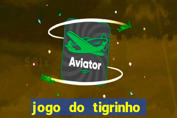 jogo do tigrinho plataforma chinesa