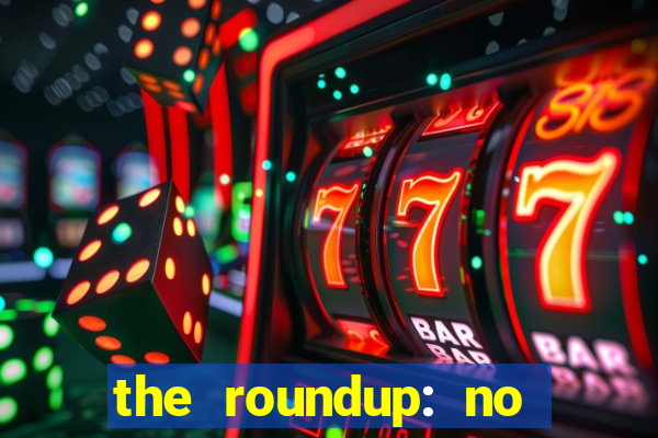 the roundup: no way out dublado download