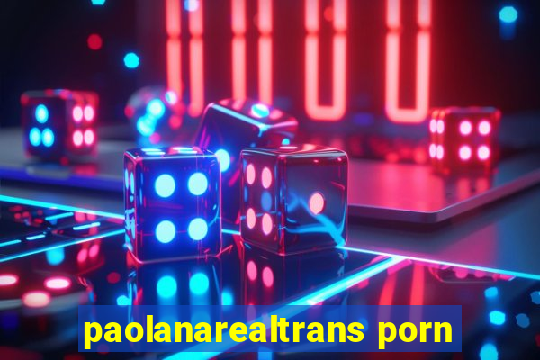 paolanarealtrans porn