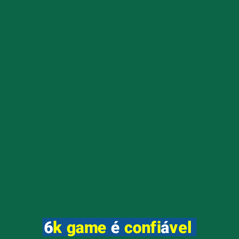 6k game é confiável