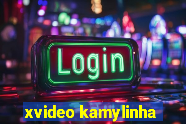 xvideo kamylinha