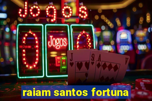 raiam santos fortuna