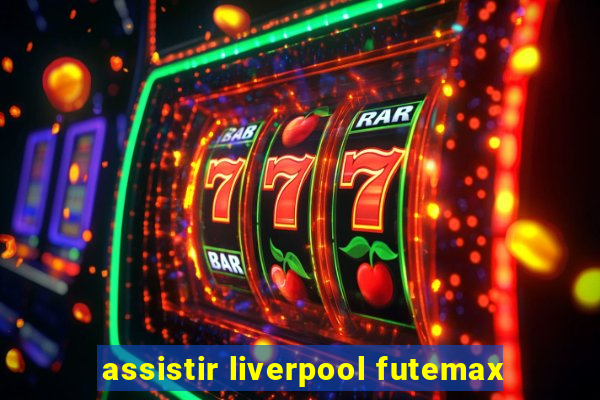 assistir liverpool futemax