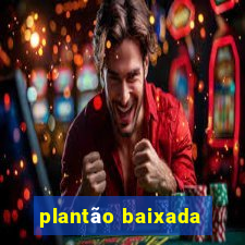 plantão baixada