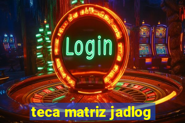 teca matriz jadlog