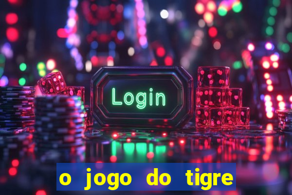 o jogo do tigre da dinheiro