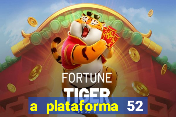 a plataforma 52 bet é confiável