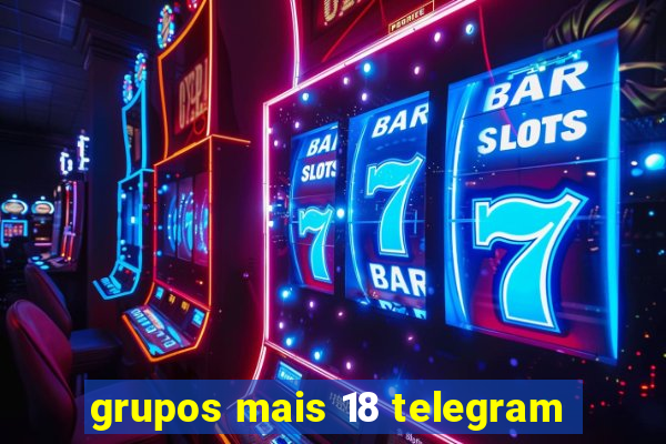 grupos mais 18 telegram