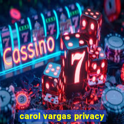 carol vargas privacy