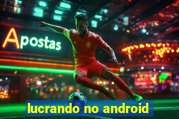 lucrando no android