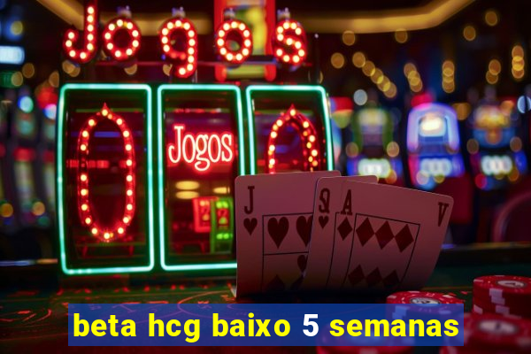 beta hcg baixo 5 semanas