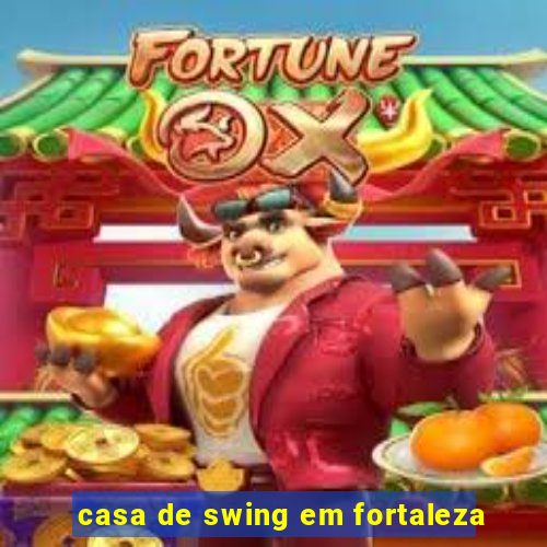 casa de swing em fortaleza