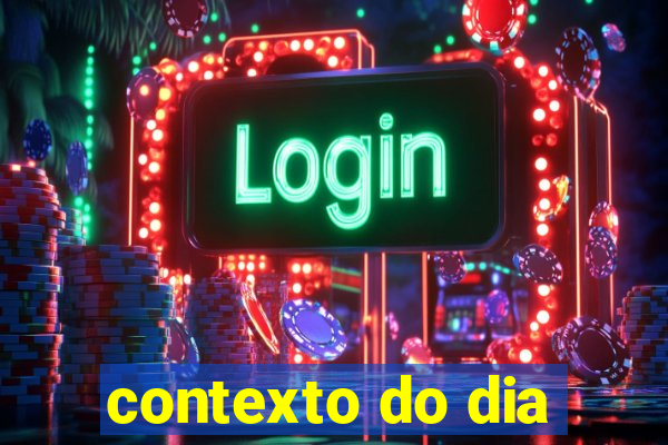 contexto do dia