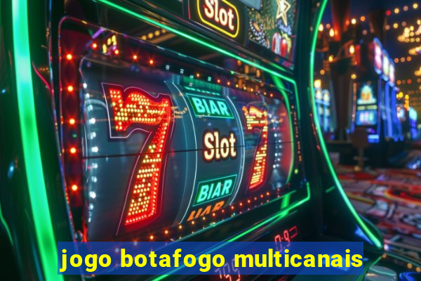 jogo botafogo multicanais