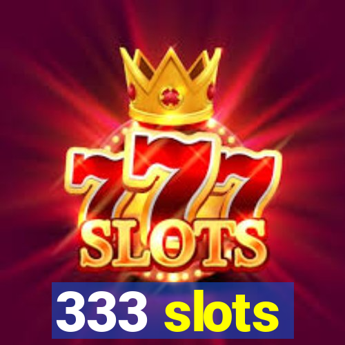 333 slots