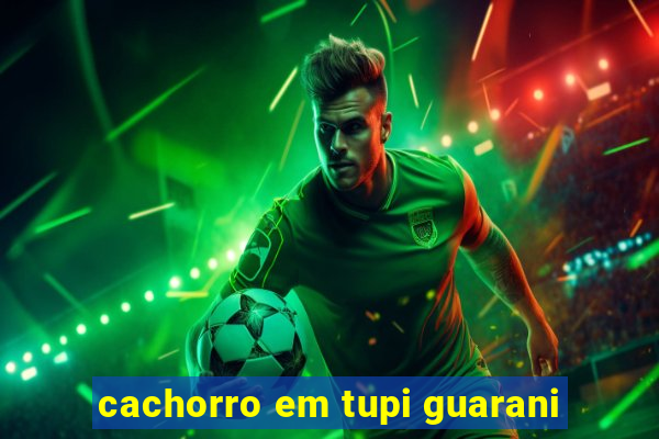 cachorro em tupi guarani
