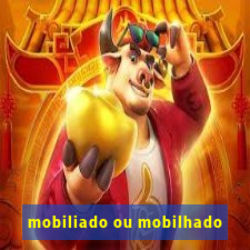 mobiliado ou mobilhado