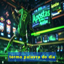 termo palavra do dia
